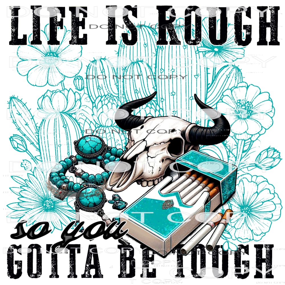 Life Is Rough So You Gotta Be Tough #9462 Sublimation