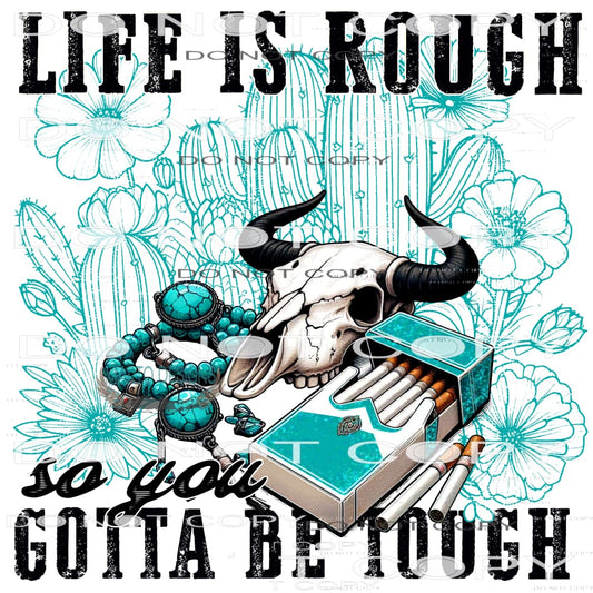 Life Is Rough So You Gotta Be Tough #9462 Sublimation