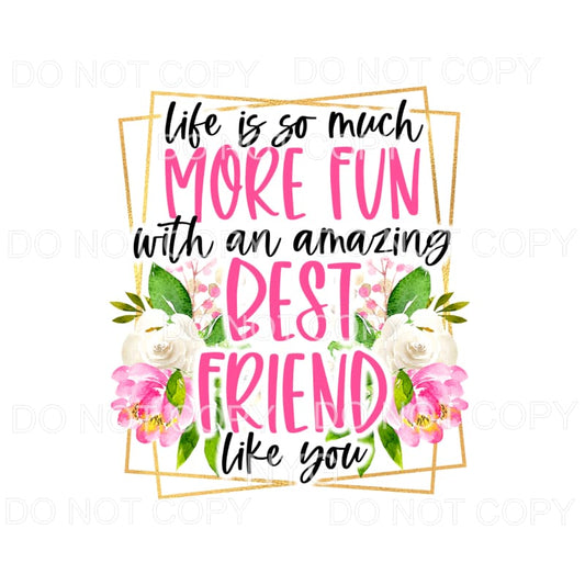 Life Is So Much More Fun With An Amazing Friend Flowers 