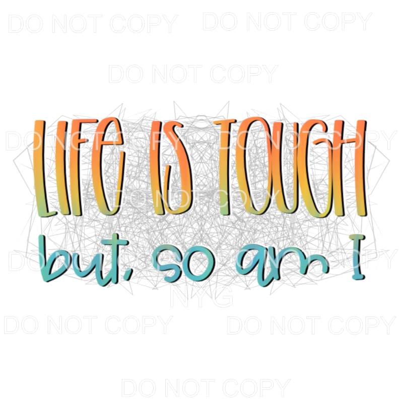 Life Is Tough But So Am I Orange Blue Sublimation transfers 