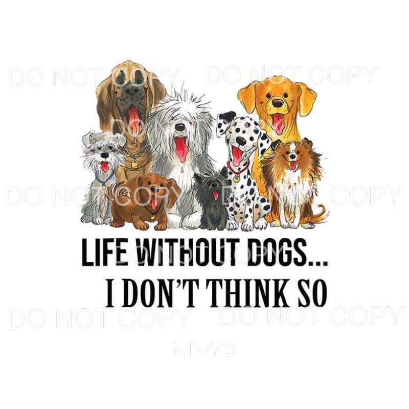 Life Without Dogs I Don’t Think So Sublimation transfers - 