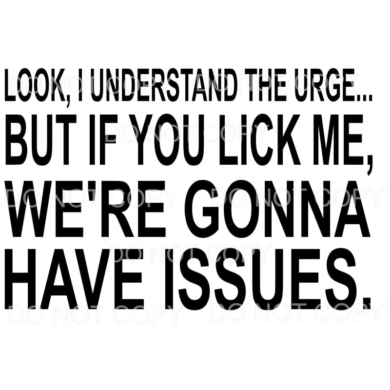 Look I Understand The Urge But If You Lick Me Sublimation 