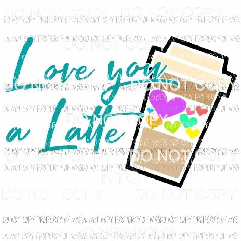 Love You A Latte #2 Sublimation transfers Heat Transfer