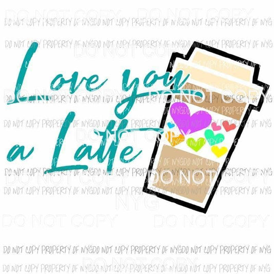 Love You A Latte #2 Sublimation transfers Heat Transfer