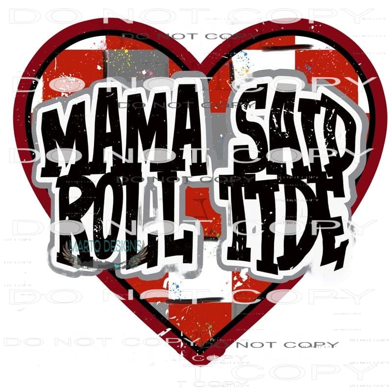 Mama Said Roll Tide #6872 Sublimation transfers - Heat