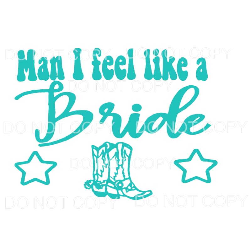 Man i feel like a Bride Sublimation transfers - Heat 
