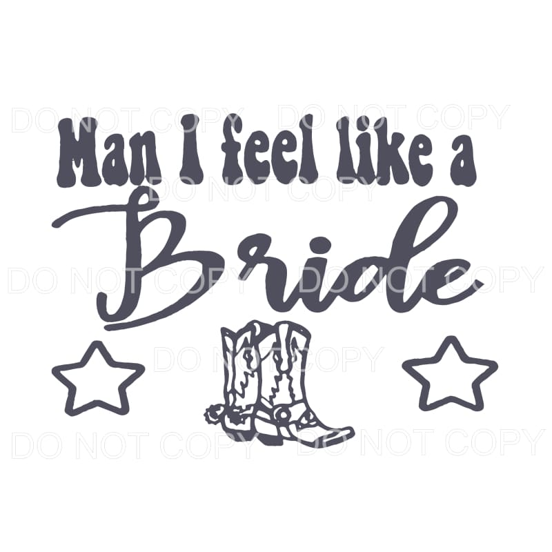 Man i feel like a Bride Sublimation transfers - Heat 