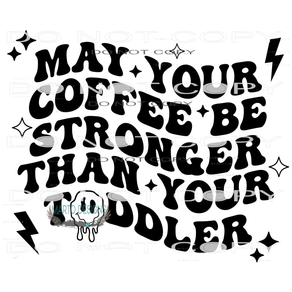 May Your Coffee Be Stronger Than Your Toddler #8986