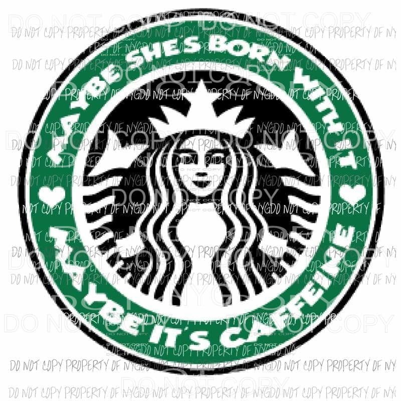 Maybe shes born with it - starbucks Sublimation transfers Heat Transfer