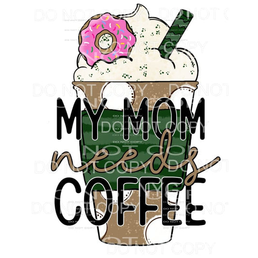 My Mom Needs Coffee #2059 Sublimation transfers - Heat 