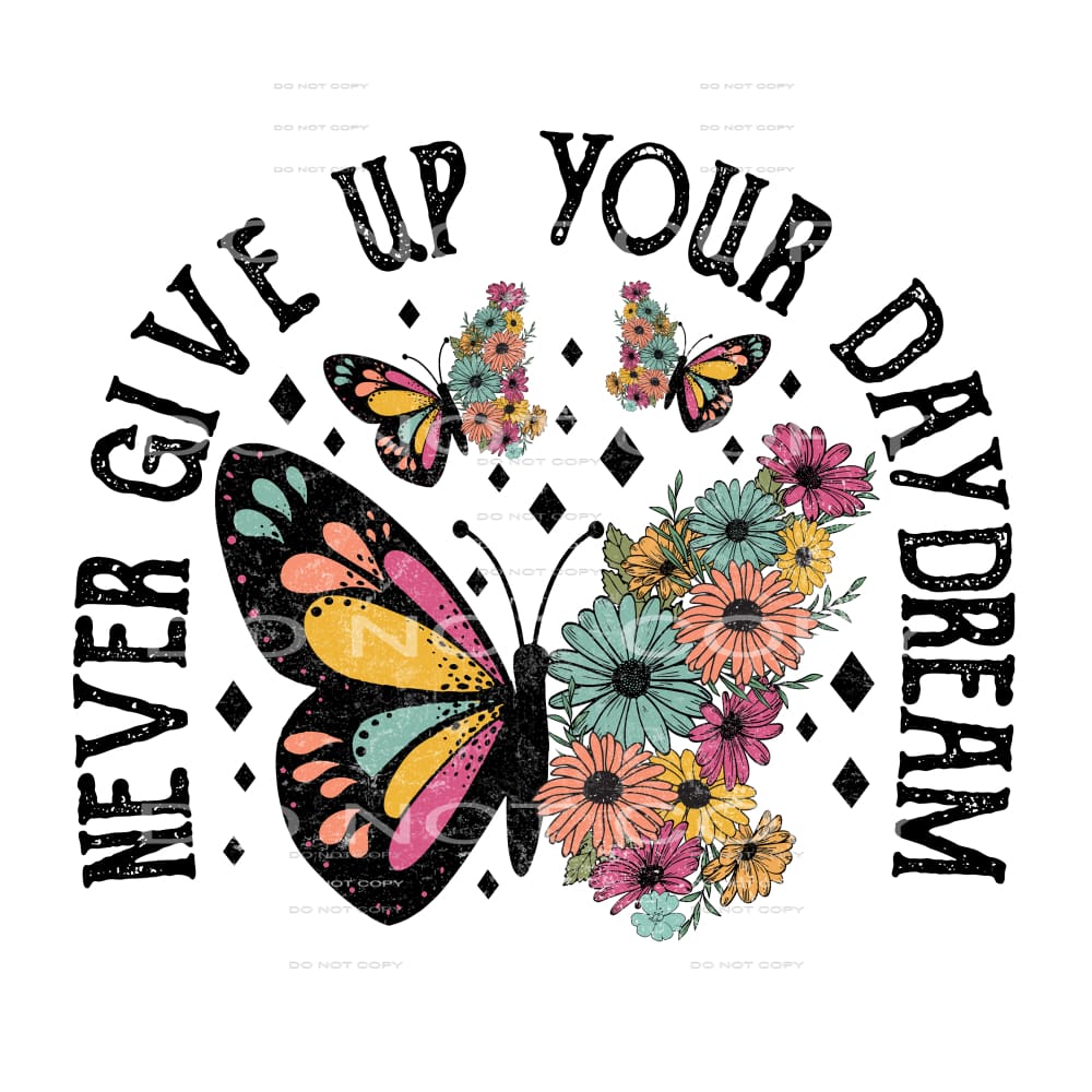 Never Give Up Your Day Dream #4636 Sublimation transfers -