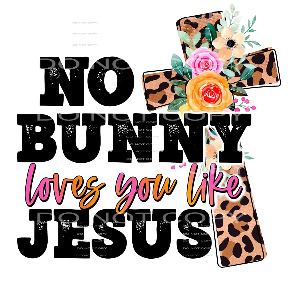 no bunny loves you like Jesus #4544 Sublimation transfers - 