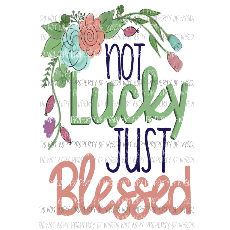 Not Lucky Just Blessed flowers roses watercolor Sublimation transfers Heat Transfer