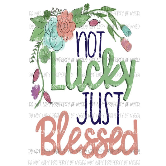 Not Lucky Just Blessed flowers roses watercolor Sublimation transfers Heat Transfer