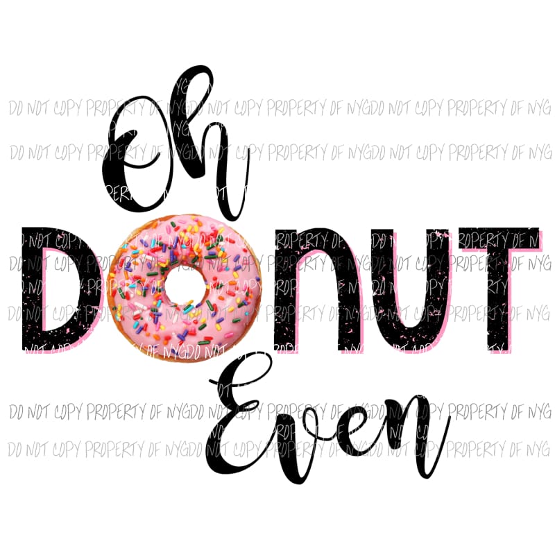 Oh Donut Even # 1 Sublimation transfers Heat Transfer