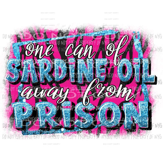 One Can of Sardine Oil away from Prison hot pink zebra blue Sublimation transfers Heat Transfer