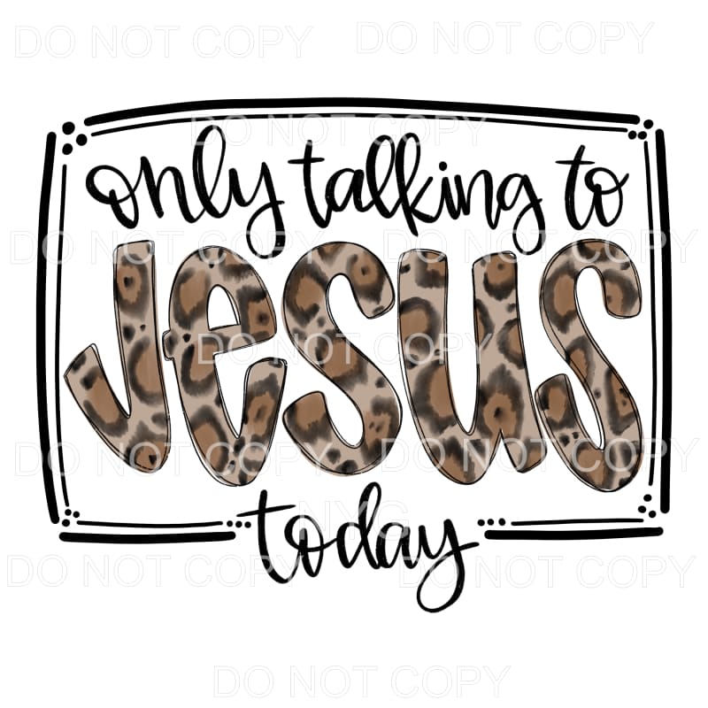 Only Talking To Jesus Today Leopard Sublimation transfers - 