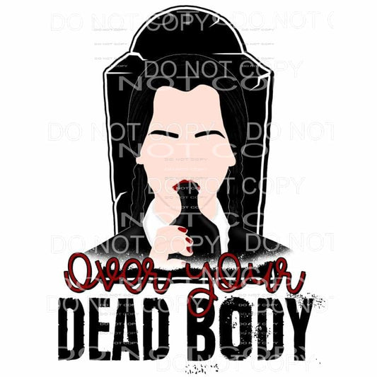 Over Your Dead Body Wednesday Addams Family Sublimation 