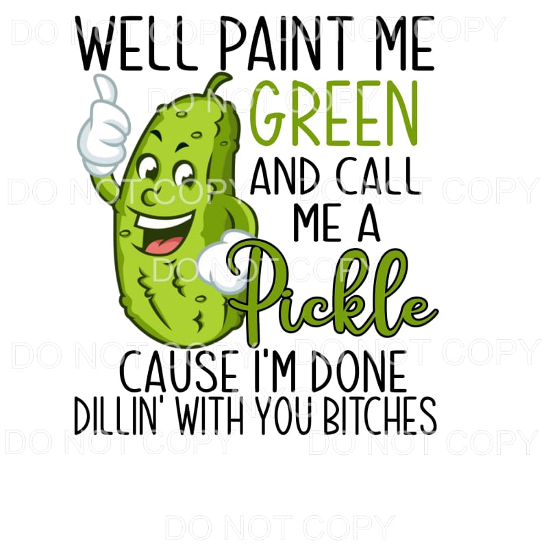 Paint Me Green And Call Me A Pickle Sublimation transfers - 
