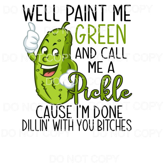 Paint Me Green And Call Me A Pickle Sublimation transfers - 
