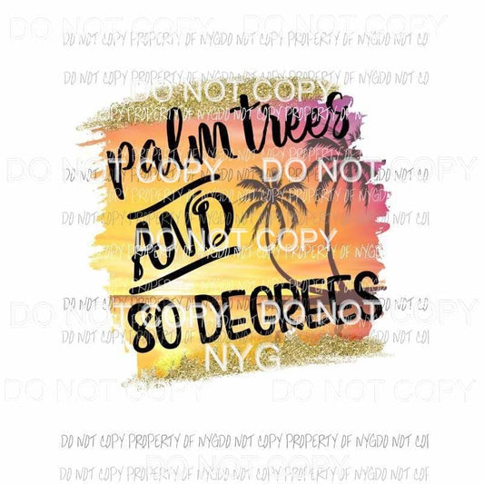 Palm Trees and 80 Degrees Sublimation transfers Heat Transfer
