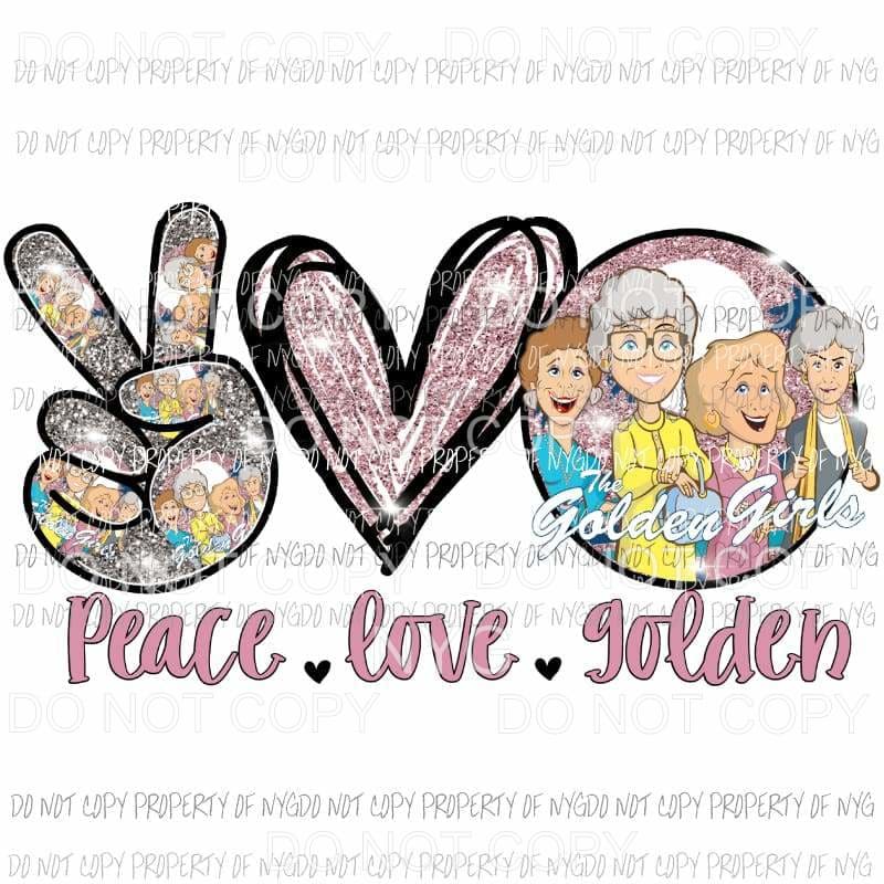 Peace Love Golden Girls Sublimation transfers Heat Transfer