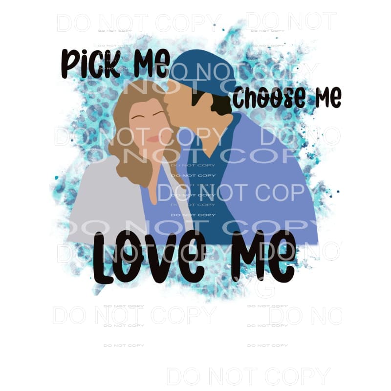 Pick Me Chose Me Love Me Greys Anatomy Sublimation transfers