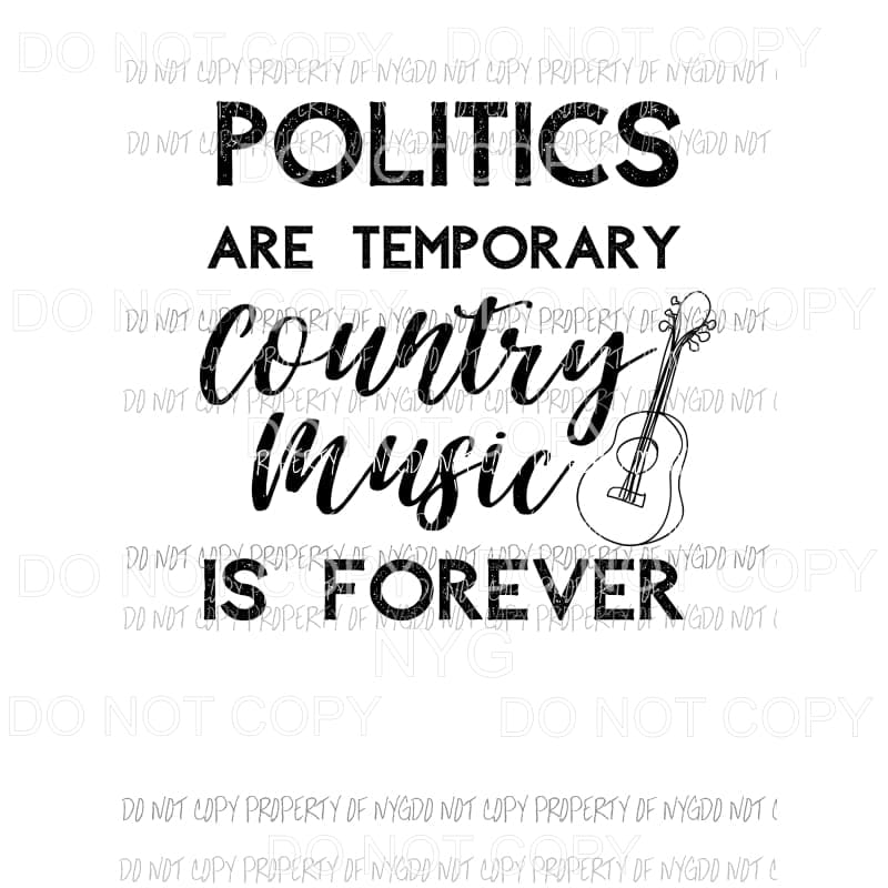 Politics Are Temporary County Music Is Forever guitar Sublimation transfers Heat Transfer