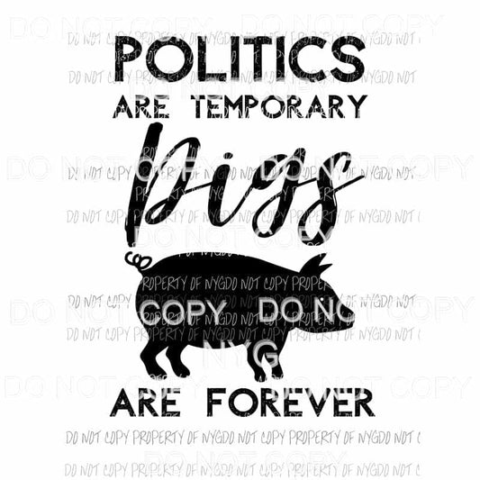 Politics Are Temporary Pigs Are Forever Sublimation transfers Heat Transfer