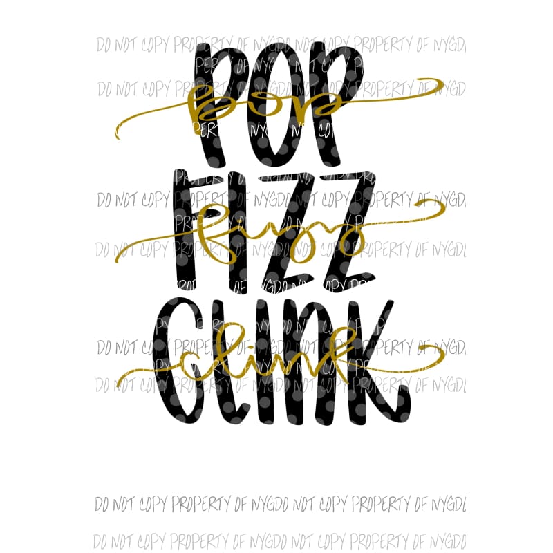 Pop Fizz Clink new years day black gold Sublimation transfers Heat Transfer