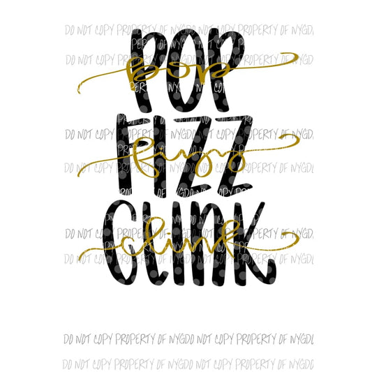 Pop Fizz Clink new years day black gold Sublimation transfers Heat Transfer