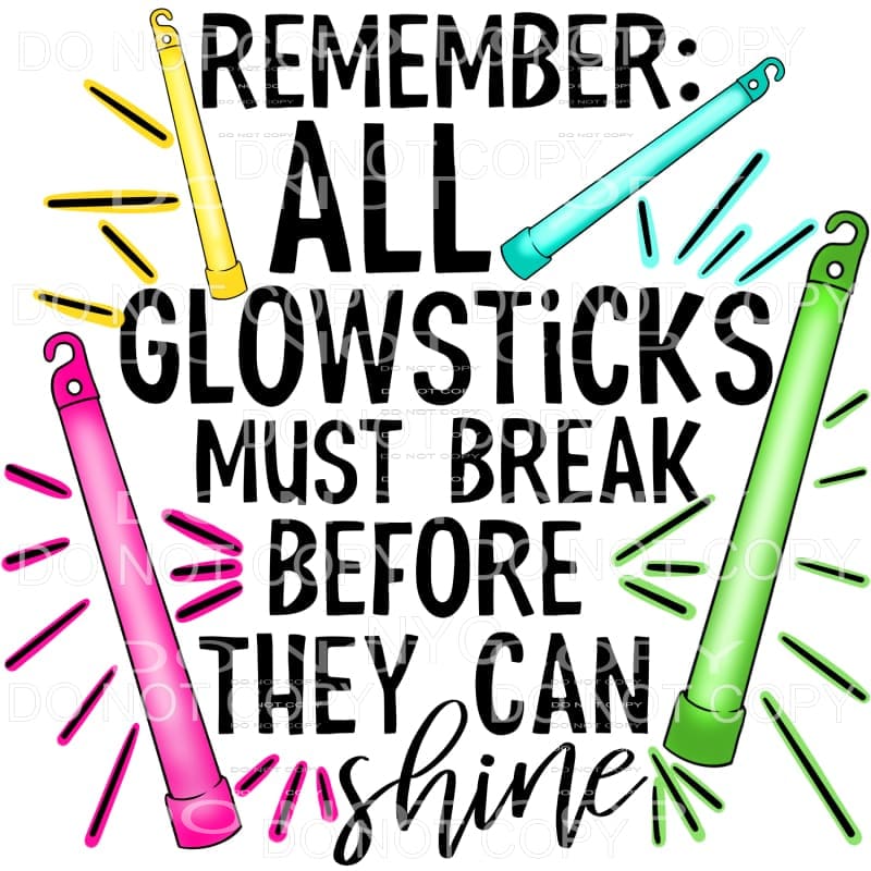 Remember All Glowsticks Must Break Before They Shine 