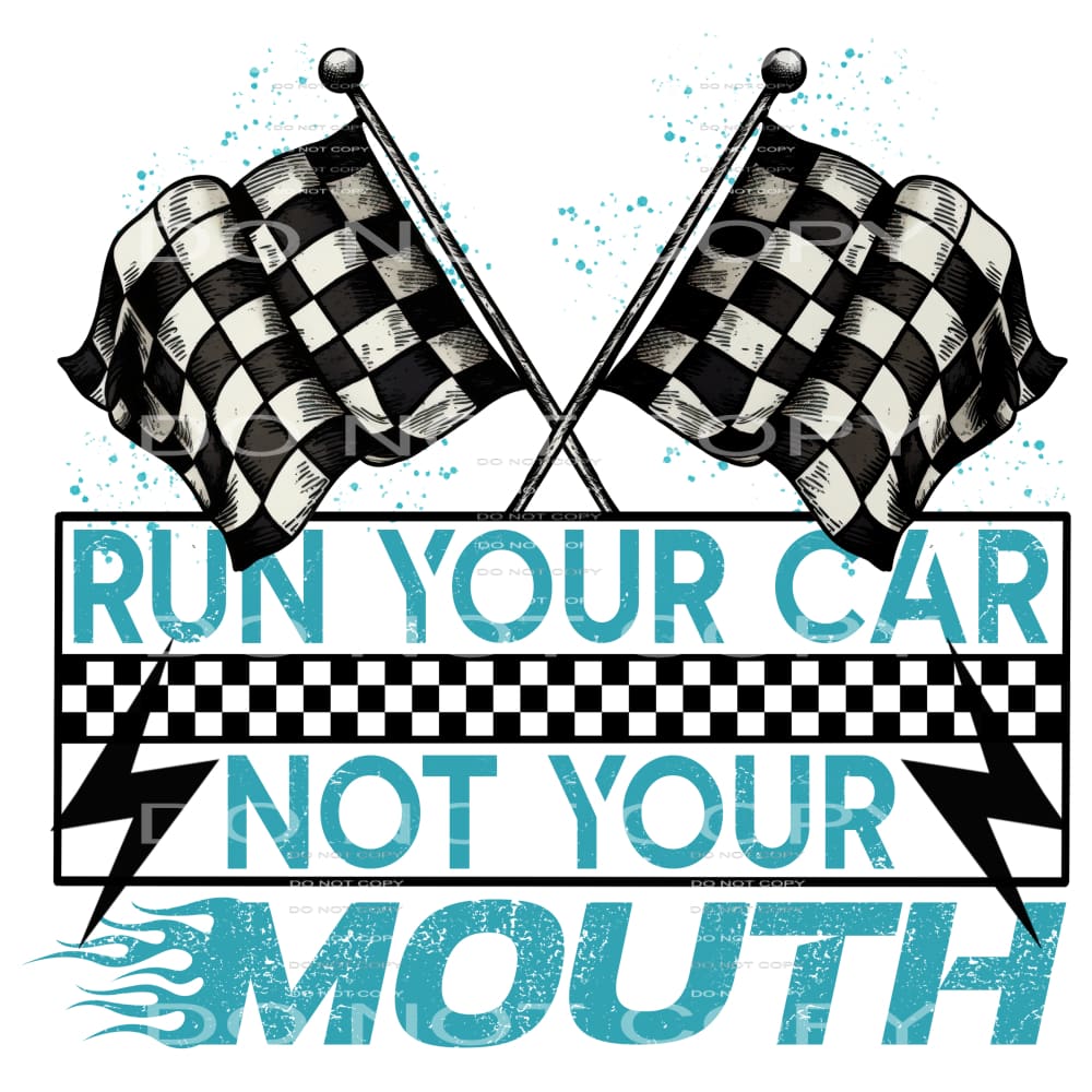 Run Your Car Not Your Mouth #5407 Sublimation transfers -