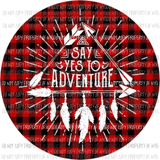 Say Yes To Adventure circle buffalo plaid arrows feathers Sublimation transfers Heat Transfer