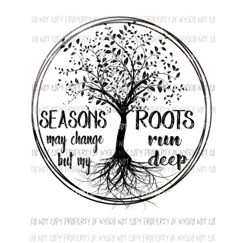 Seasons may change but my roots run deep tree black white Sublimation transfers Heat Transfer