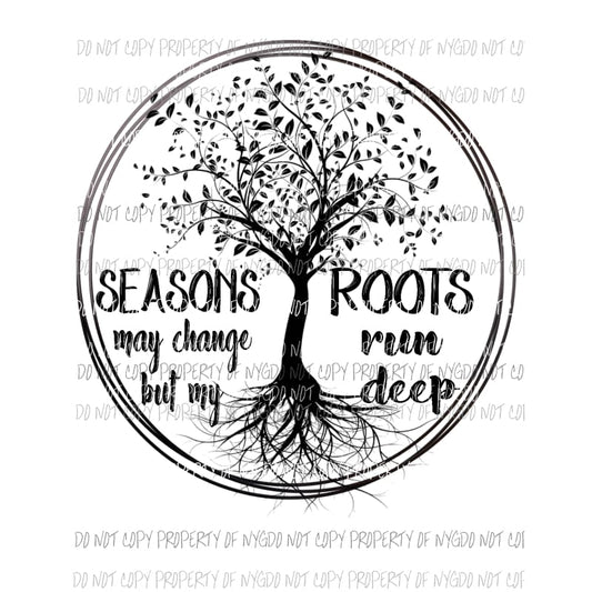 Seasons may change but my roots run deep tree black white Sublimation transfers Heat Transfer