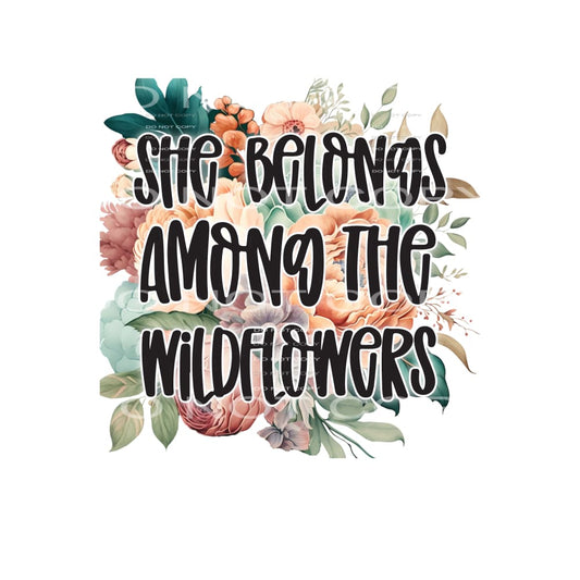 She Belongs Among The Wild Flowers #4742 Sublimation