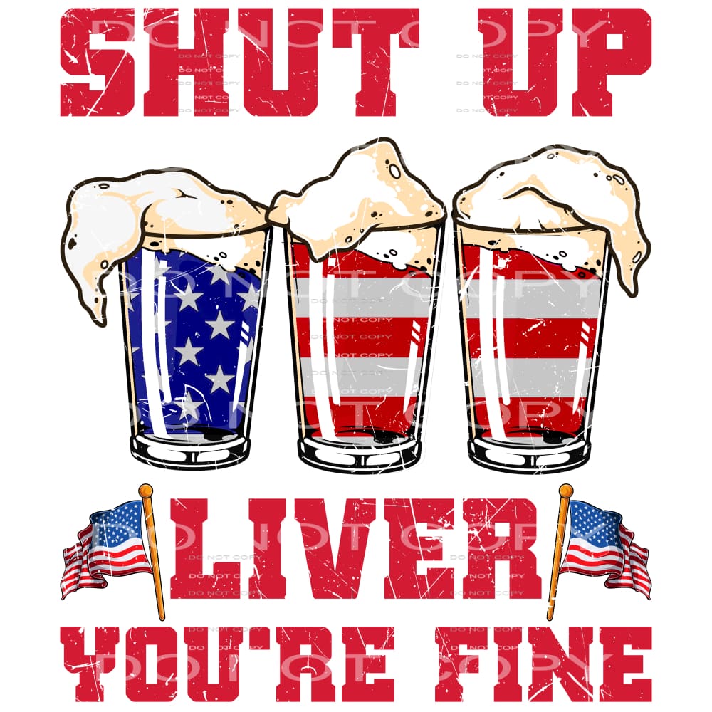 Shut Up Liver You’re Fine #5336 Sublimation transfers - Heat