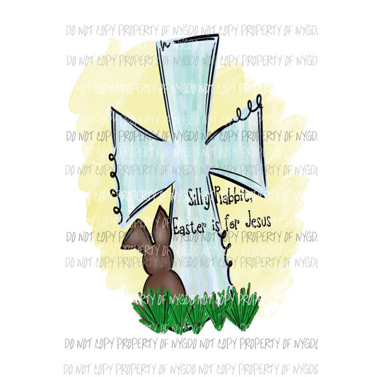 Silly Rabbit Easter is for Jesus cross # 2 Sublimation transfers Heat Transfer