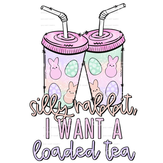silly rabbit I want a loaded tea #4766 Sublimation transfers