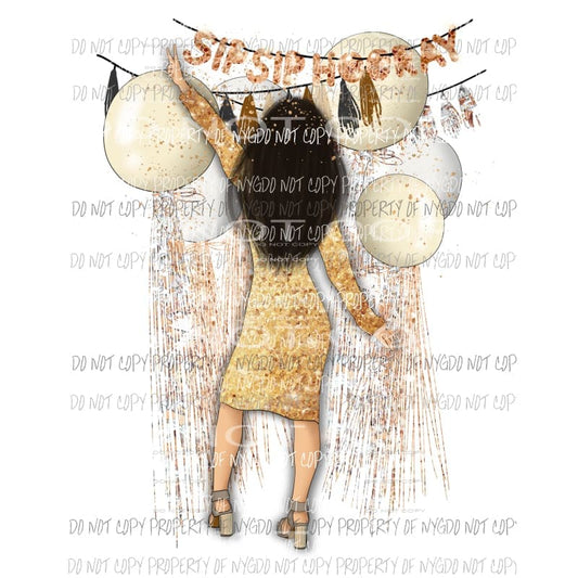 Sip Sip Hooray New Years woman gold balloons Sublimation transfers Heat Transfer