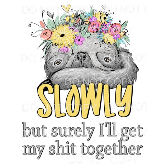 Slowly But Surely I’ll Get My Shit Together Sloth Flowers 