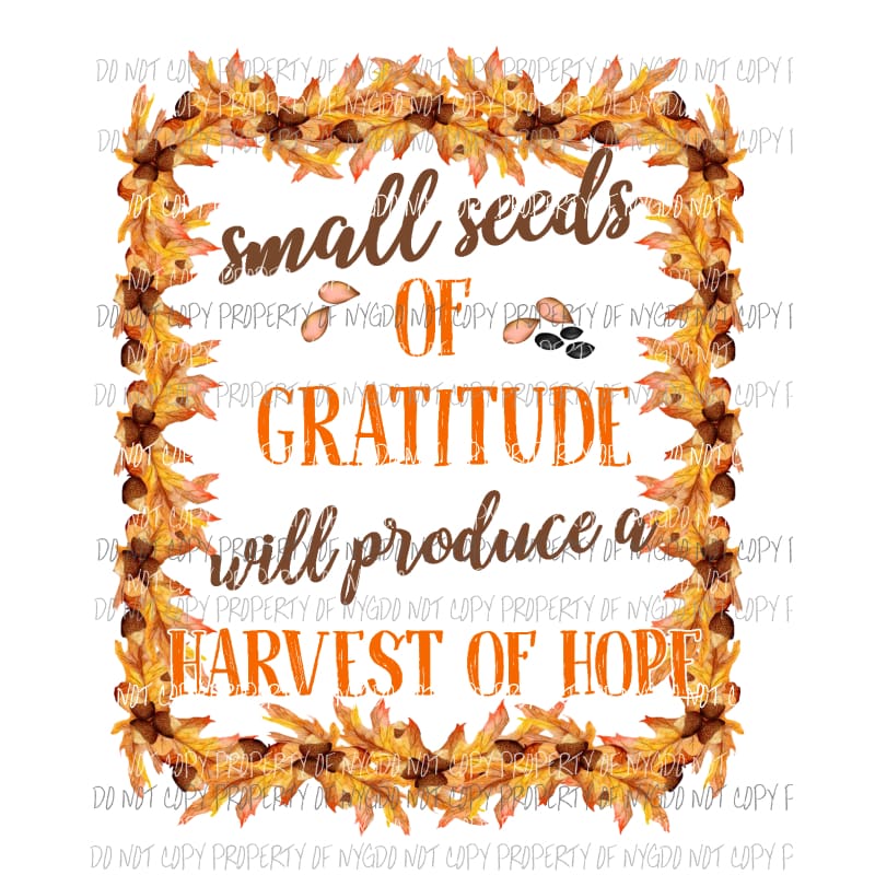 Small Seeds of Gratitude produce Harvest of Hope leaves fall Sublimation transfers Heat Transfer