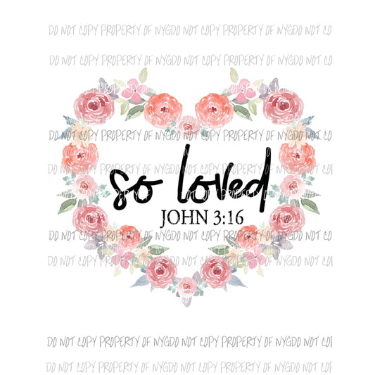 So Loved john 316 floral heart Sublimation transfers Heat Transfer