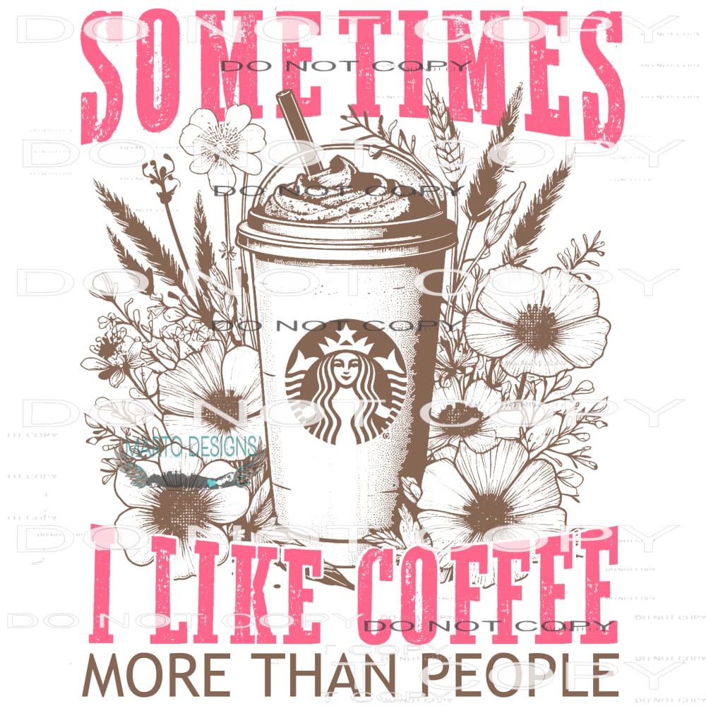 Sometimes I Like Coffee More Than People #8855 Sublimation