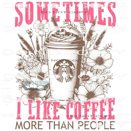 Sometimes I Like Coffee More Than People #8855 Sublimation
