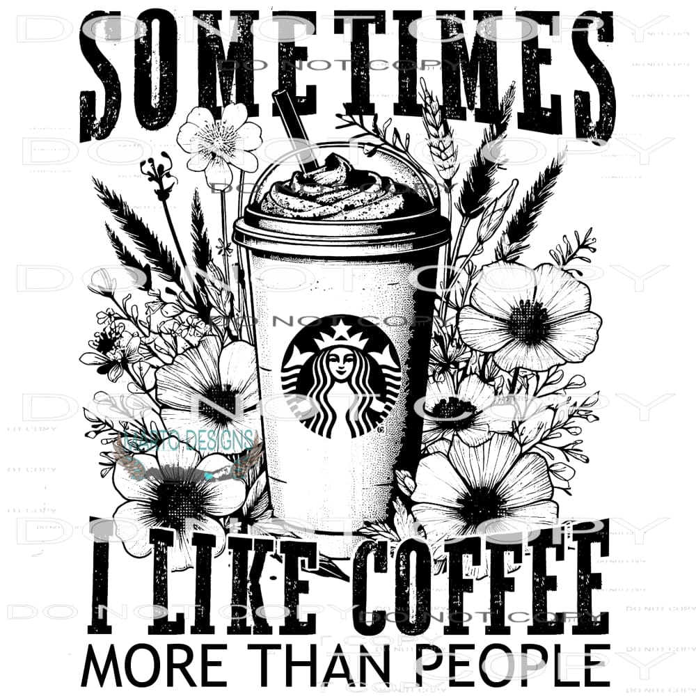 Sometimes I Like Coffee More Than People #8856 Sublimation