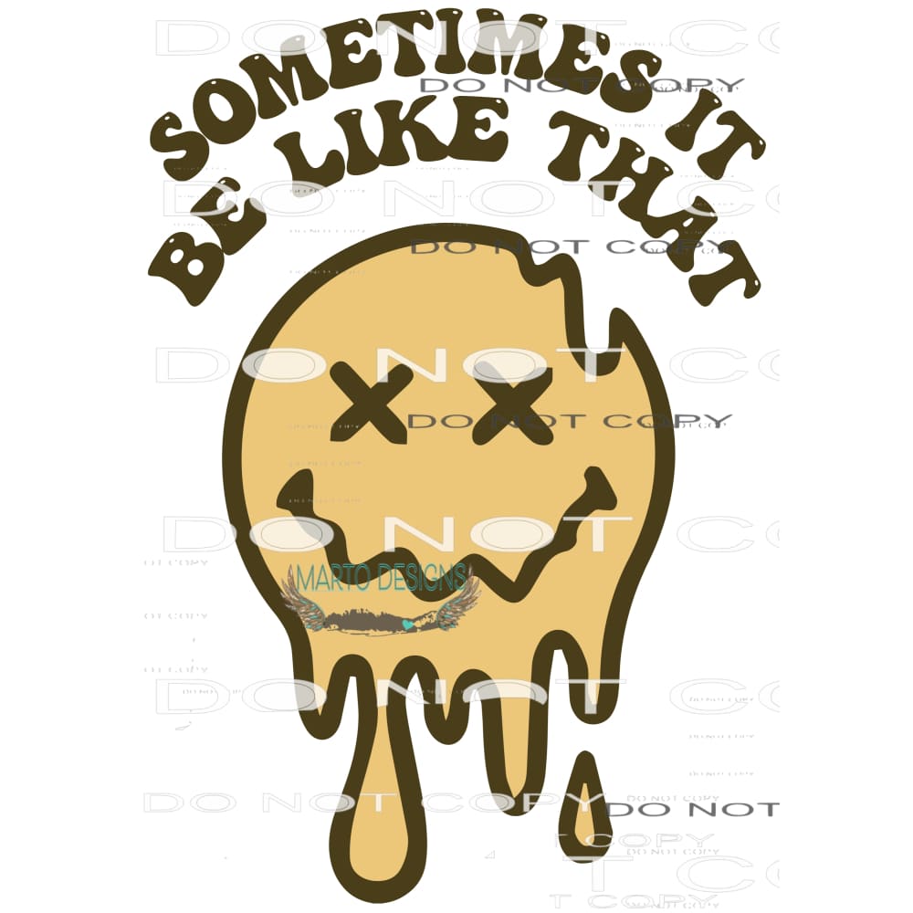 Sometimes It Be Like That #7752 Sublimation transfer - Heat