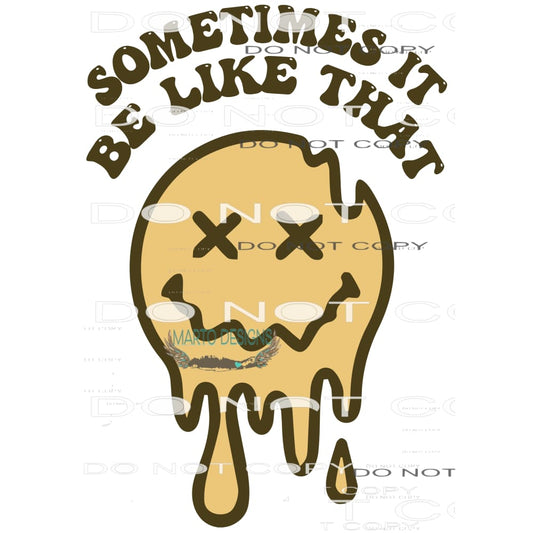 Sometimes It Be Like That #7752 Sublimation transfer - Heat