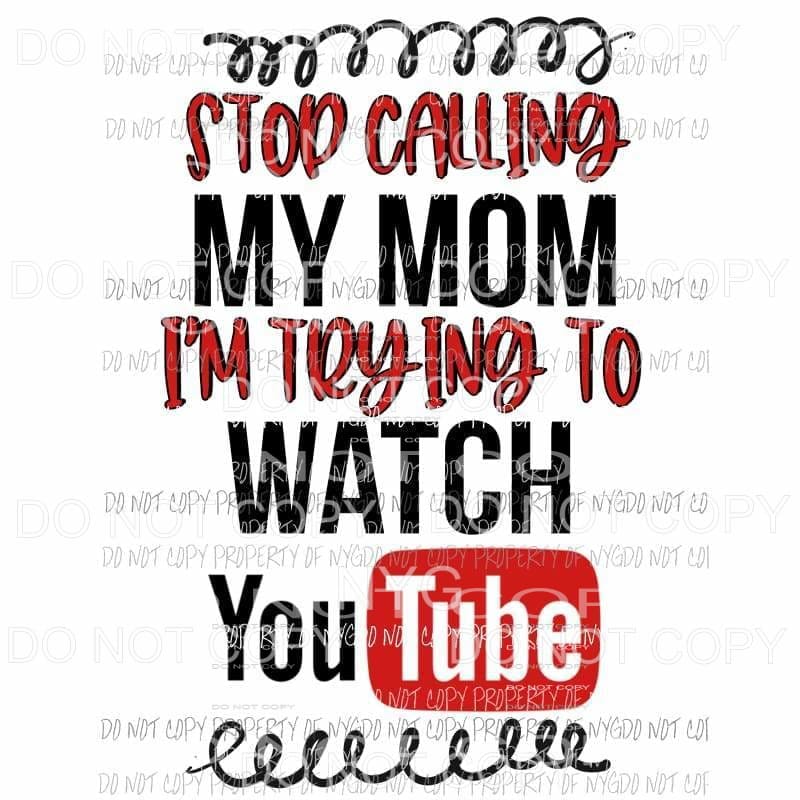 Stop Calling My Mom Trying To Watch YouTube Sublimation transfers Heat Transfer